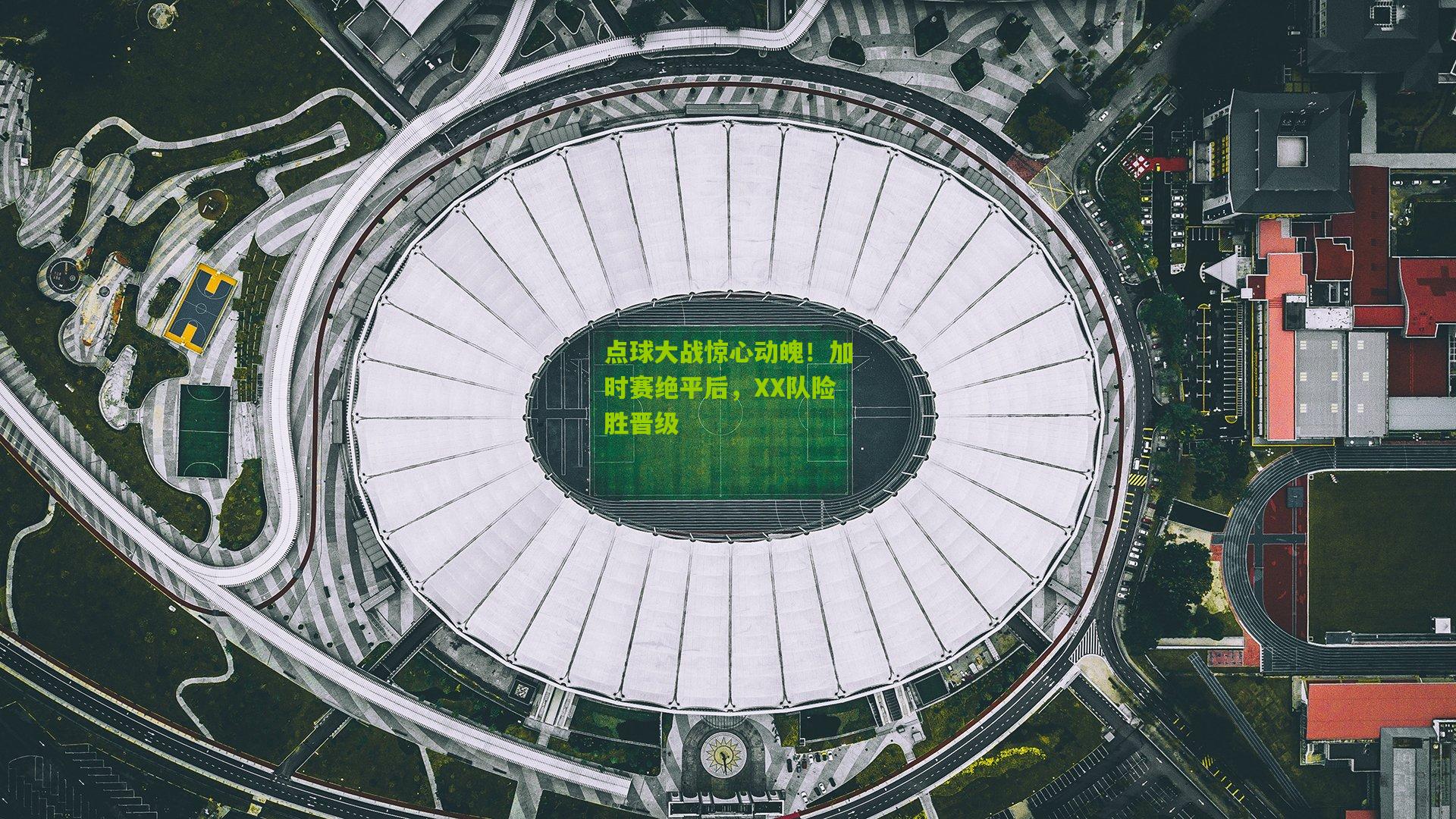 点球大战惊心动魄！加时赛绝平后，XX队险胜晋级